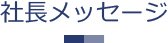 社長メッセージ